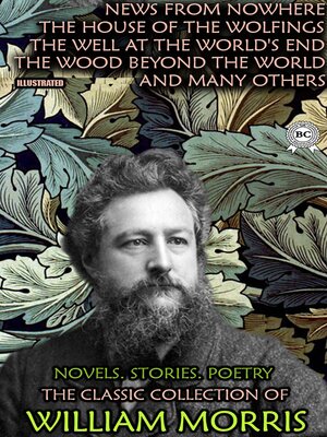 cover image of The Classic Collection of William Morris. Novels. Stories. Poetry. Illustrated